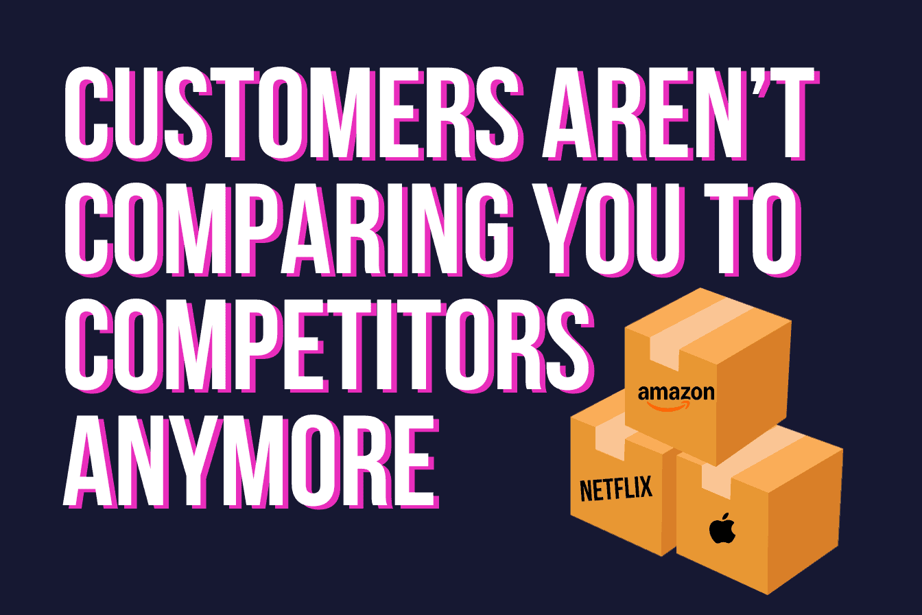 Customer experience, how customers aren't comparing you to your competitors anymore